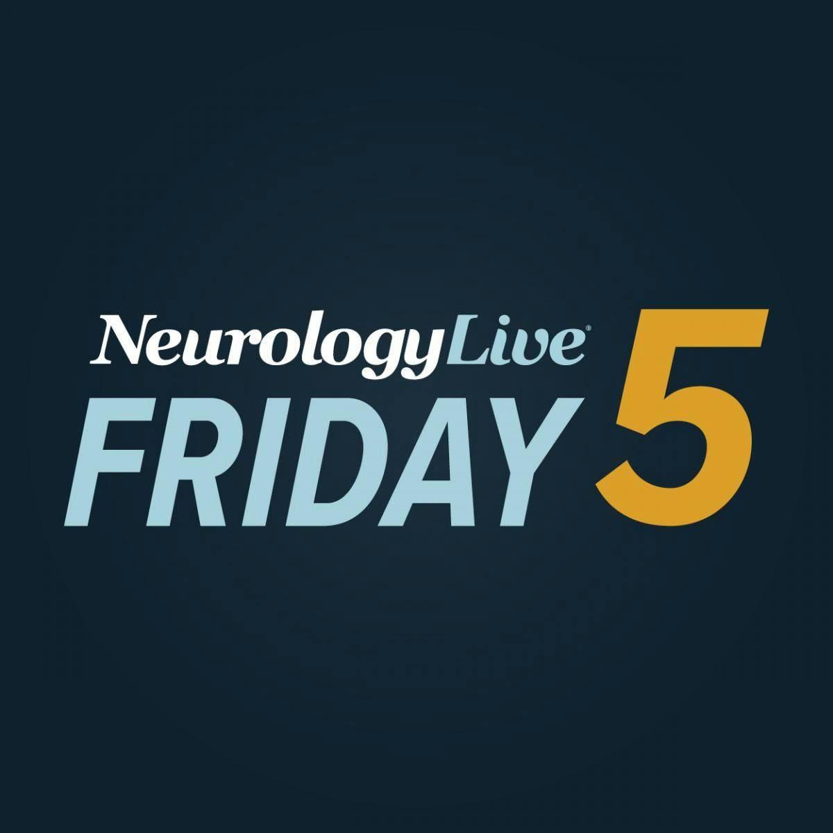 NeurologyLive® Friday 5 — December 29, 2023